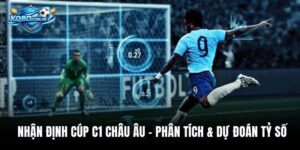 Nhận Định Cúp C1 Châu Âu – Phân Tích & Dự Đoán Tỷ Số