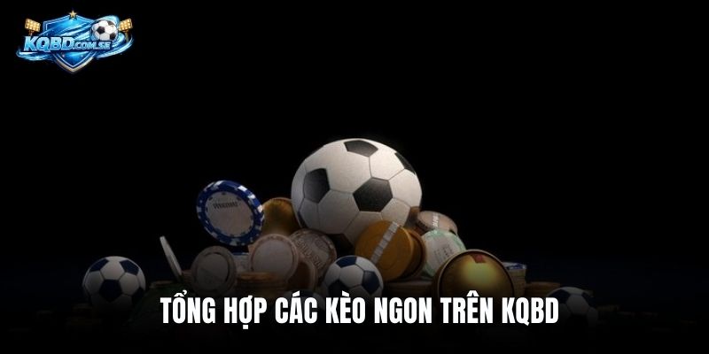 Tổng hợp các kèo ngon trên KQBD
