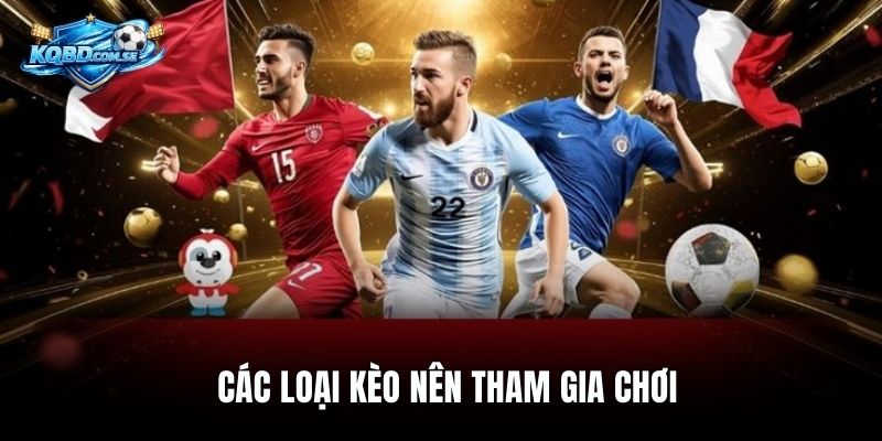 Các loại kèo nên tham gia chơi
