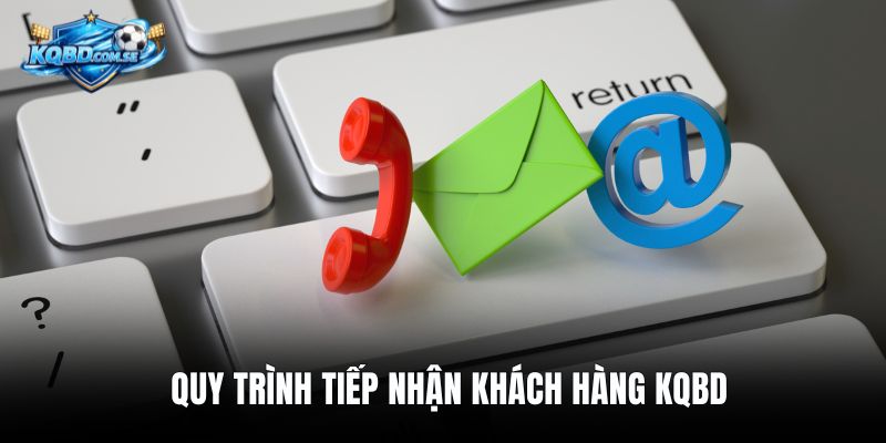 Quy trình tiếp nhận khách hàng KQBD