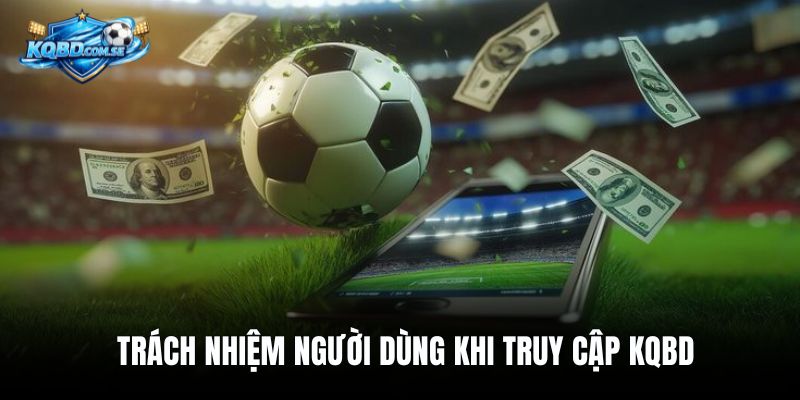 Trách nhiệm người dùng khi truy cập KQBD